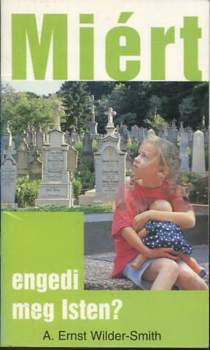 Arthurernest Wilder-smith - Miért engedi meg Isten?