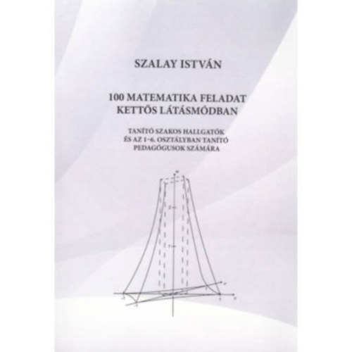 Szalay Istvn - 100 matematika feladat ketts ltsmdban