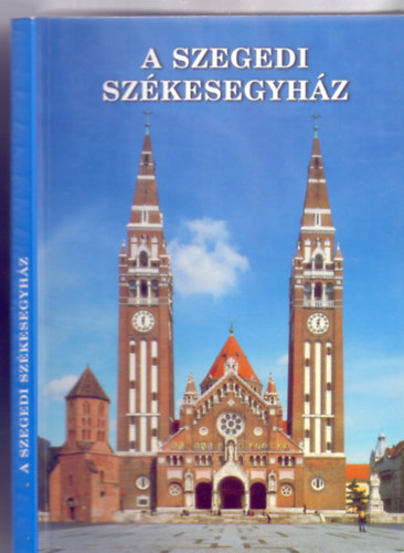 Szerkesztette: brahm Istvn s Zombori Istvn - A szegedi szkesegyhz (Sznes fotkkal)