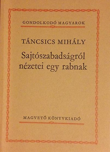 Tncsics Mihly - Sajtszabadsgrl nzetei egy rabnak (Gondolkod magyarok)