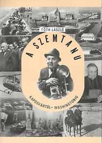 Tth Lszl  (LeslieA. Toth) - A szemtan (Kaposvrtl Washingtonig)1922-1993