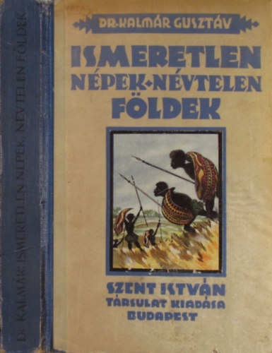 Kalmr Gusztv dr. - Ismeretlen npek, nvtelen fldek (A nagy felfedezk kzdelmei a fekete vilgrszeken)