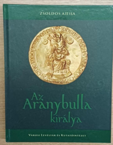 Zsoldos Attila - Az aranybulla kirlya