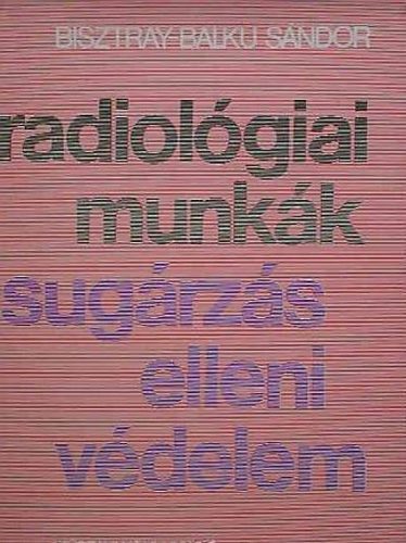 Bisztray-Balku S�ndor - Radiol�giai munk�k - Sug�rz�s elleni v�delem