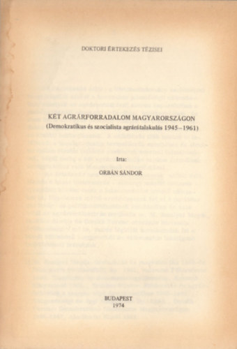 Orbán Sándor - Két agrárforradalom Magyarországon (Demokratikus és szocialista agrárátalakulás 1945-1961)