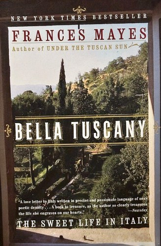 Frances Mayes - Bella Tuscany: The Sweet Life in Italy