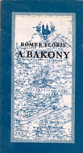 R�mer Fl�ris - A Bakony - Term�nyrajzi �s r�g�szeti v�zlat