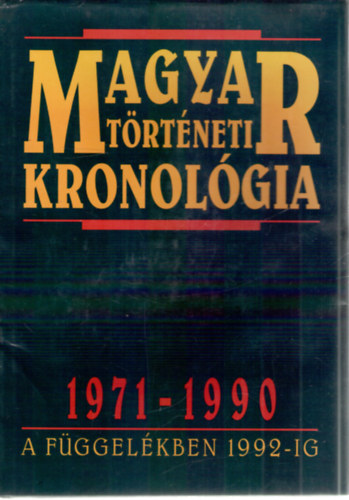 Dr. Seifert Tibor  (szerk.) - Magyar t�rt�neti kronol�gia, 1971-1990 - A f�ggel�kben 1992-ig