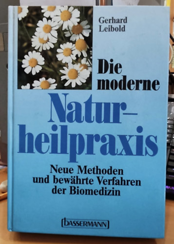 Gerhard Leibold - Die moderne Naturheilpraxis: Neue Methoden und bewhrte Verfahren der Biomedizin
