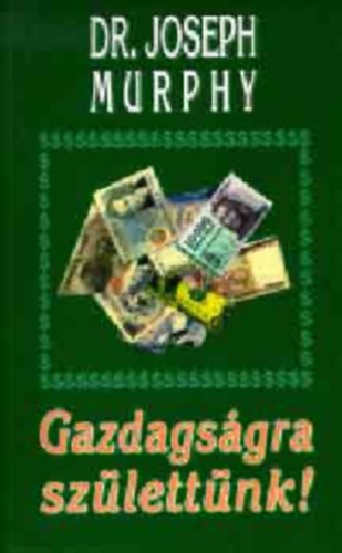 Dr. Joseph Murphy - Gazdagsgra szlettnk!