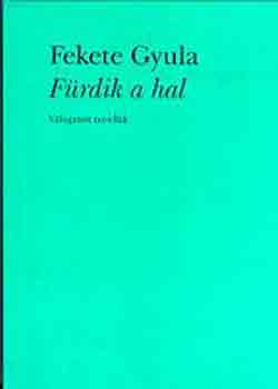 Fekete Gyula - Frdik a hal. Vlogatott novellk