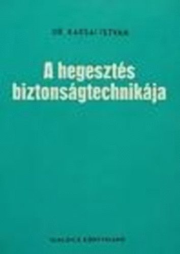 Dr. Karsai Istv�n - A hegeszt�s biztons�gtechnik�ja