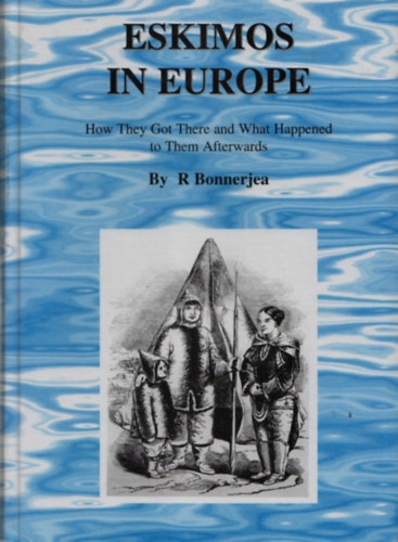 Ren Bonnerjea - Eskimos in Europe - How they got there and what happened to them afterwards (Dediklt)