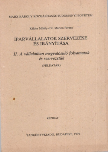 Dr. Márton Ferenc Káldor Mihály - Iparvállalatok szervezése és irányítása - II. A vállalatban megvalósuló folyamatok és szervezetük ( példatár ) - Marx Károly Közgazdaságtudományi Egyetem Budapest, 1979