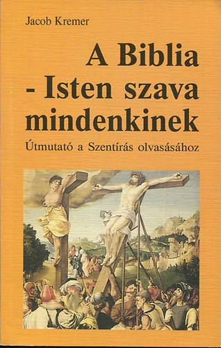Jacob Kremer - A Biblia - Isten szava mindenkinek (tmutat a Szentrs olvasshoz)