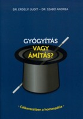 Dr. Erdélyi Judit - Dr. Szabó Andrea - Gyógyítás vagy ámítás? Célkeresztben a homeopátia