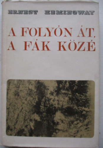 Ernest Hemingway - A folyn t a fk kz (Across the river and into the trees)