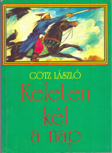 Götz László - Keleten kél a nap I. - Kultúránk a történelmi ősidőkből