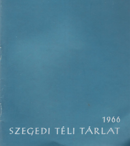 Tth Sndor - Szegedi Tli Trlat 1966 - Szegedi mvszek killtsa a Mra Ferenc Mzeum kptrban 1966. December 11 - 1967 janur 15-ig.