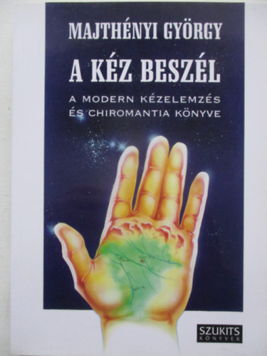 Majthényi György - A kéz beszél - A modern kézelemzés és chiromantia könyve