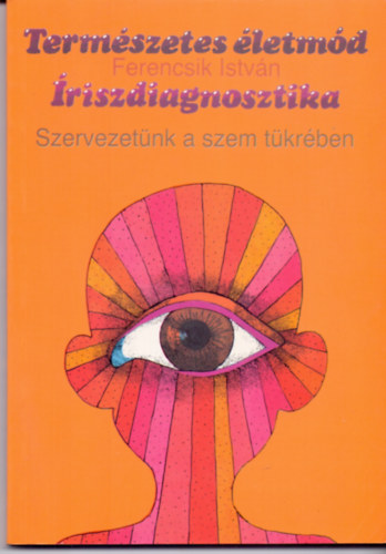 Ferencsik Istvn - riszdiagnosztika - Szervezetnk a szem tkrben (Termszetes letmd 5.)