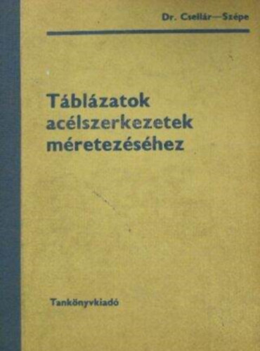 Dr. Csellr dn - Szpe Ferenc - Tblzatok aclszerkezetek mretezshez (Egyetemi segdknyv - negyedik kiads)