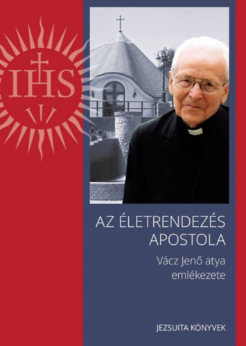 Vcz Jen - Az letrendezs apostola - Vcz Jen atya emlkezete