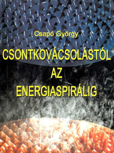 �rend�s L�szl�, Prof. Dr. T�r�k Szilveszter, Graf. �s fot�.: Niksz Gyula Csap� Gy�rgy - Csontkov�csol�st�l az energiaspir�lig (Saj�t k�ppel)  - Lakmuszpap�r mell�klettel.