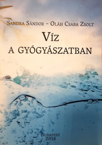 Dr. Dr. Oláh Csaba Zsolt Sandra Sándor (szerk.) - Víz a gyógyászatban