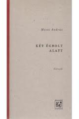 Mezei Andr�s - K�t �gbolt alatt - versek
