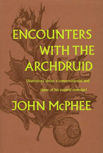 John McPhee - Encounters with the Archdruid: Narratives About a Conservationist and Three of His Natural Enemies
