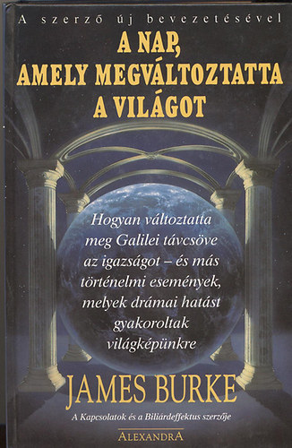 Babits P�ter  James Burke (ford.) - A nap, amely megv�ltoztatta a vil�got (Hogyan v�ltoztatta meg Galilei t�vcs�ve az igazs�got - �s m�s t�rt�nelmi esem�nyek, melyek dr�mai hat�st gyakoroltak vil�gk�p�nkre)