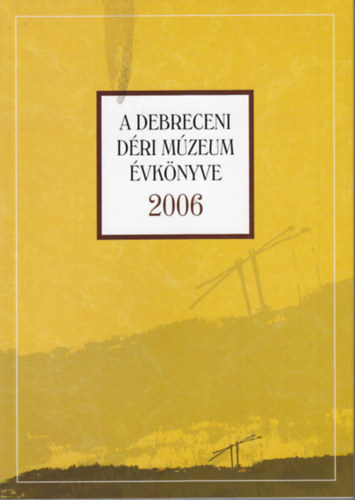 Magyari Mrta  (szerk.) - A debreceni Dri Mzeum vknyve 2006.
