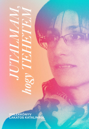 Molnár Kinga - Jutalmam, hogy tehetem. Emlékkönyv Lakatos Katalinról.