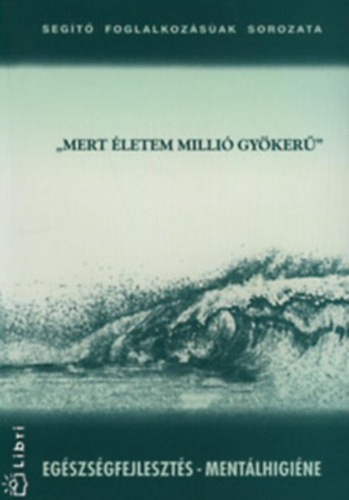 Benk Zsuzsanna  (szerk) - 'mert letem milli gyker' (Egszsgfejleszts- mentlhigine)