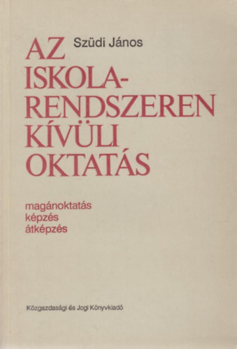 Sz�di J�nos - Az iskolarendszeren k�v�li oktat�s (mag�noktat�s, k�pz�s, �tk�pz�s)