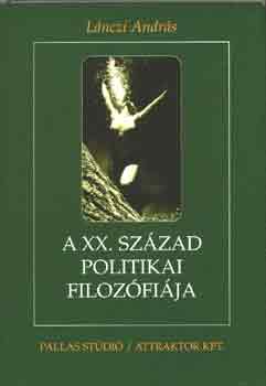 Lnczi Andrs - A XX. szzad politikai filozfija