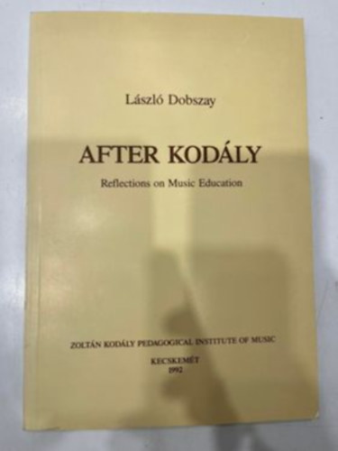 Lszl Dobszay - After Kodly - Reflections on Music Education