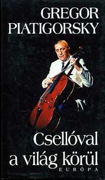Gregor Piatigorsky - Csellval a vilg krl
