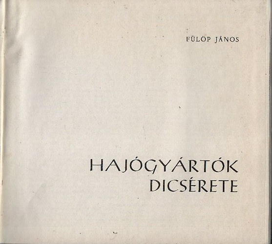 Fülöp János - Hajógyártók dicsérete