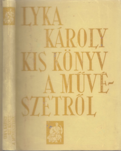 Lyka Károly - Kis könyv a művészetről (Fekete-fehér és színes reprodukciókkal illusztrálva)