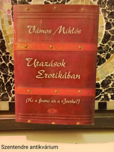 V�mos Mikl�s - Utaz�sok Erotik�ban-KI A FRANC AZ A GOETHE? (Saj�t k�ppel)