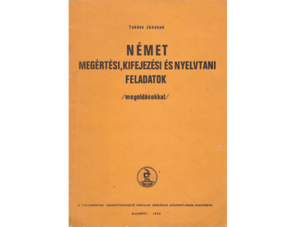 Takács Jánosné - Német megértési, kifejezési és nyelvtani feladatok megoldásokkal