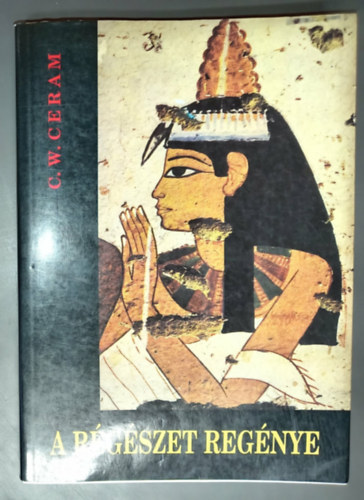 Gottschlig Ferenc  C. W. Ceram (ford.) - A r�g�szet reg�nye - Fekete-feh�r fot�mell�kletekkel b�v�tett kiad�s! (G�tter, Gr�ber und Gelehrte: Roman der Archeologie)