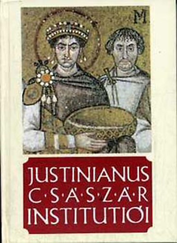 Justinianus - Justinianus csszr Institutii ngy knyvben