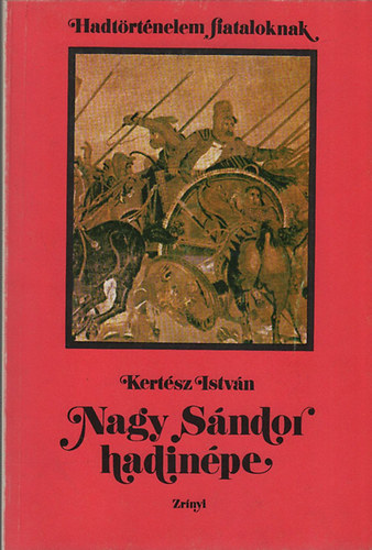 Kertész István - Nagy Sándor hadinépe (Hadtörténelem fiataloknak)