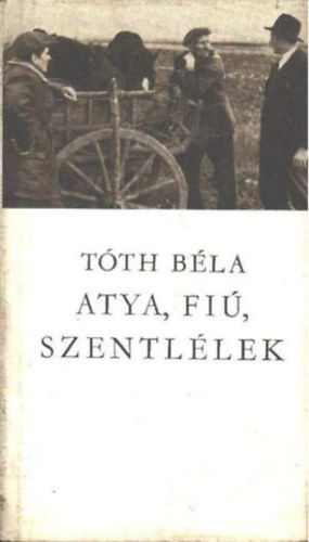 Tóth Béla - Atya. fiú, szentlélek I-II.