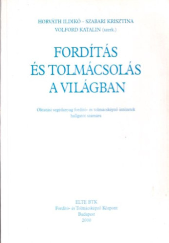 Szabari Krisztina, Volford Katalin Horvth Ildik - Fordts s tolmcsols a vilgban (Oktatsi segdanyag fordt- s tolmcskpz intzetek hallgati szmra)