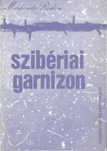 Markovits Rodion - Szibriai garnizon (kollketiv riportregny)