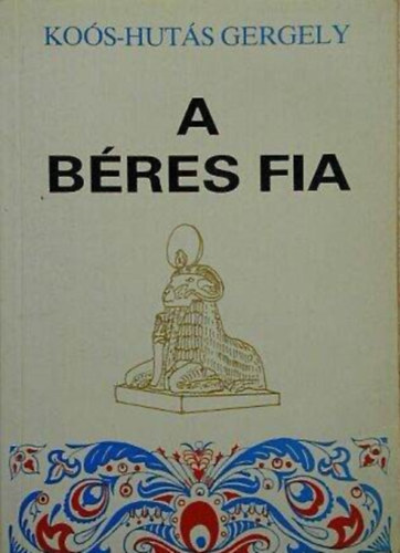 Ko�s-Hut�s Gergely - A b�res fia I-II. (Egy k�nyvben a k�t k�tet)